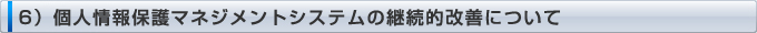 6）個人情報保護マネジメントシステムの継続的改善について