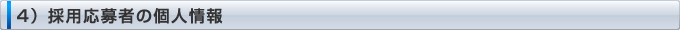 4）採用応募者の個人情報